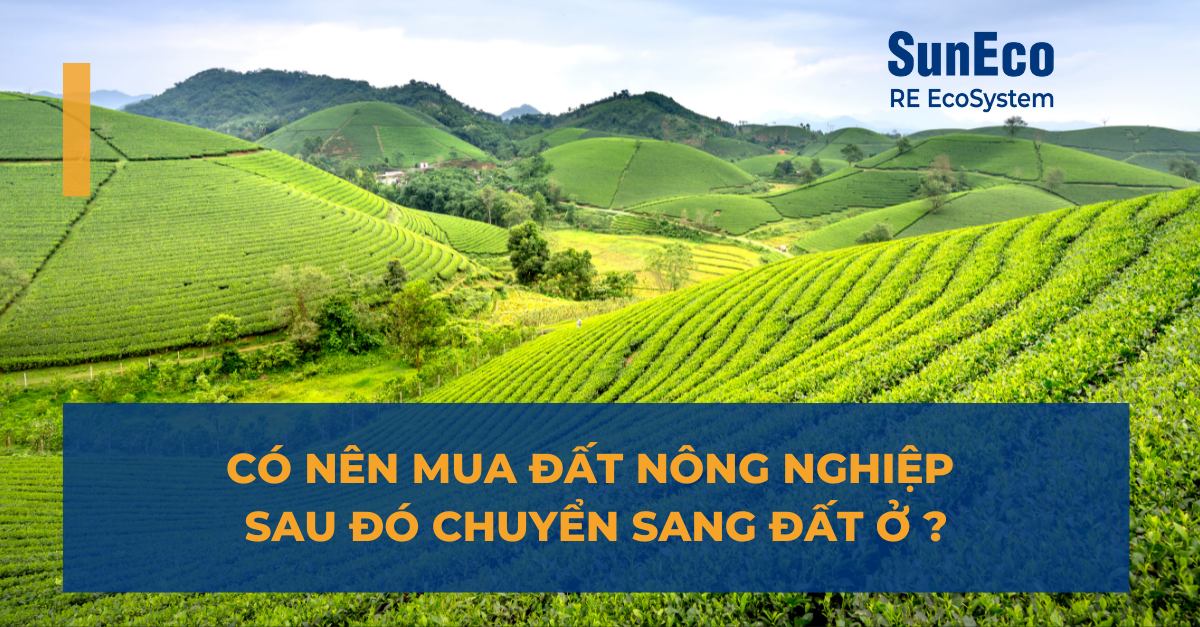 CÓ NÊN MUA ĐẤT NÔNG NGHIỆP SAU ĐÓ CHUYỂN SANG ĐẤT Ở?