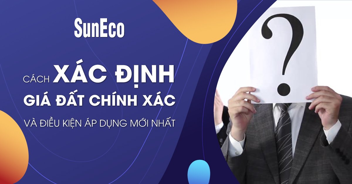 CÁCH XÁC ĐỊNH GIÁ ĐẤT CHÍNH XÁC VÀ ĐIỀU KIỆN ÁP DỤNG MỚI NHẤT