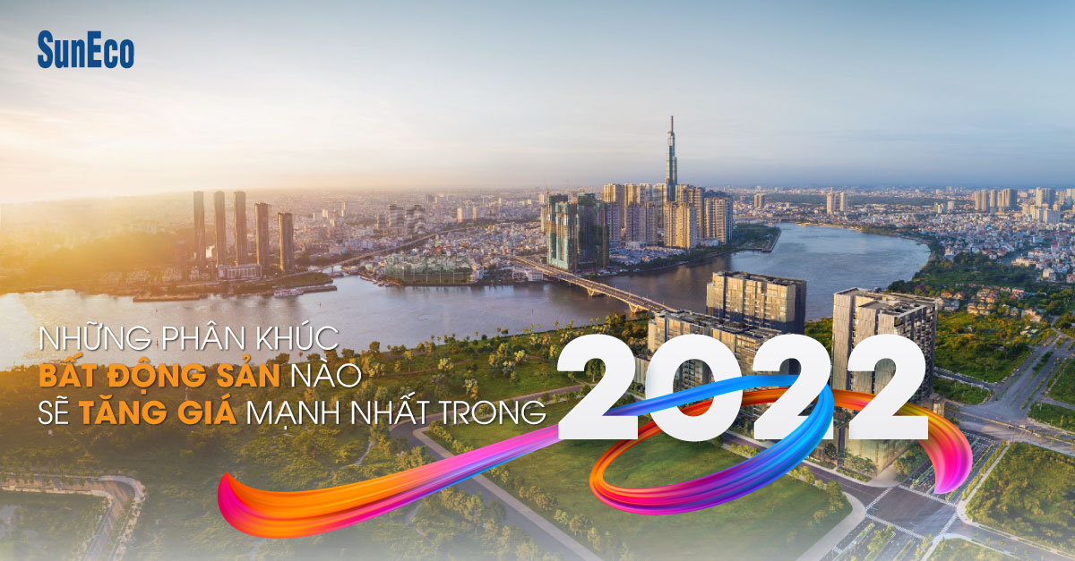 NHỮNG PHÂN KHÚC BẤT ĐỘNG SẢN NÀO SẼ TĂNG GIÁ MẠNH NHẤT TRONG NĂM 2022?