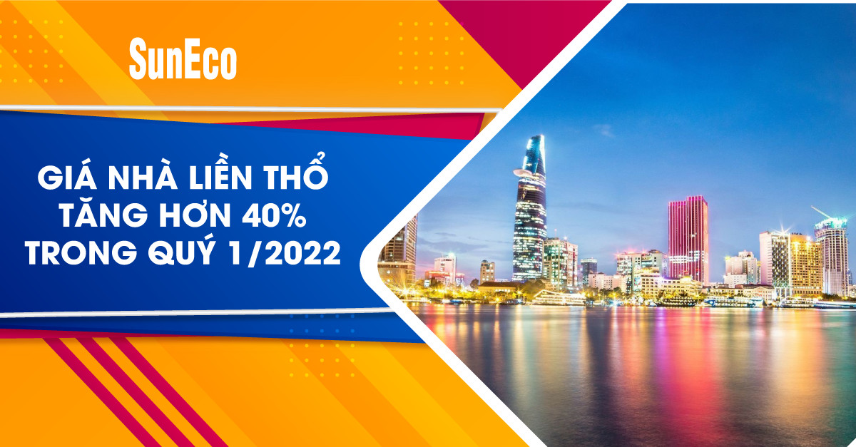 GIÁ NHÀ LIỀN THỔ TĂNG HƠN 40% TRONG QUÝ 1/2022