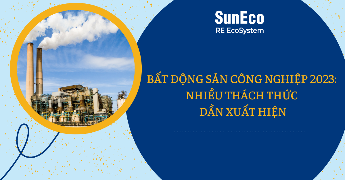 BẤT ĐỘNG SẢN  CÔNG NGHIỆP 2023: NHIỀU THÁCH THỨC DẦN XUẤT HIỆN