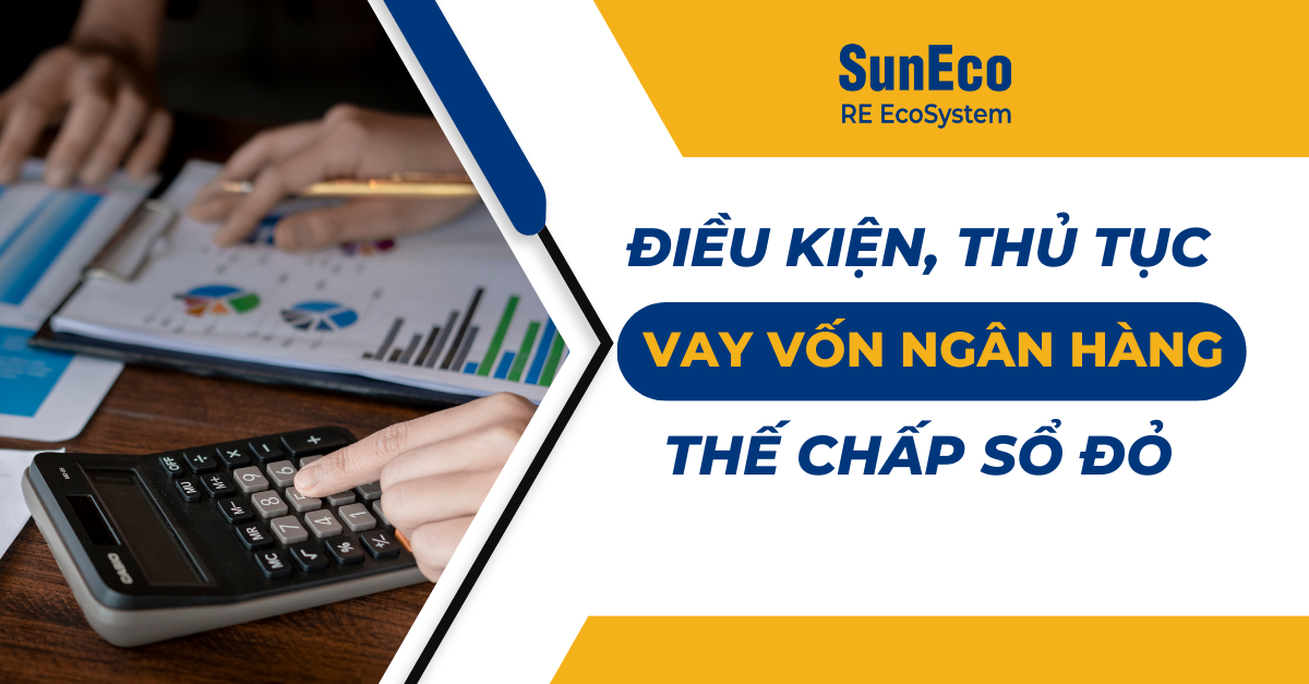 ĐIỀU KIỆN, THỦ TỤC VAY VỐN NGÂN HÀNG THẾ CHẤP SỔ ĐỎ