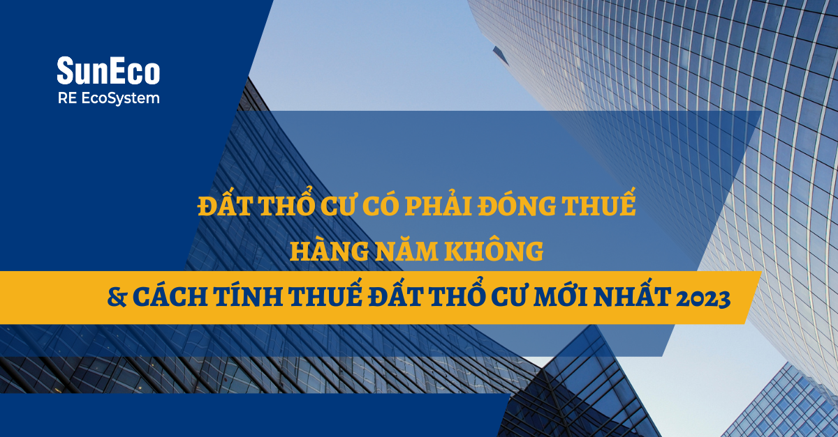 ĐẤT THỔ CƯ CÓ PHẢI ĐÓNG THUẾ HÀNG NĂM KHÔNG & CÁCH TÍNH THUẾ ĐẤT THỔ CƯ MỚI NHẤT 2023